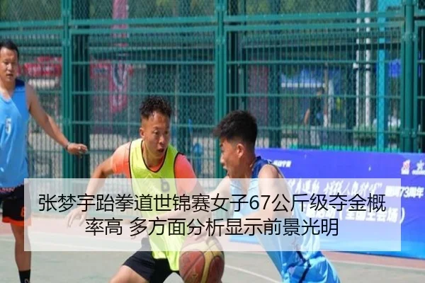 张梦宇跆拳道世锦赛女子67公斤级夺金概率高 多方面分析显示前景光明